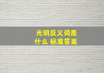 光明反义词是什么 标准答案